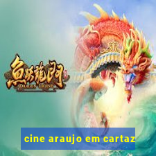 cine araujo em cartaz